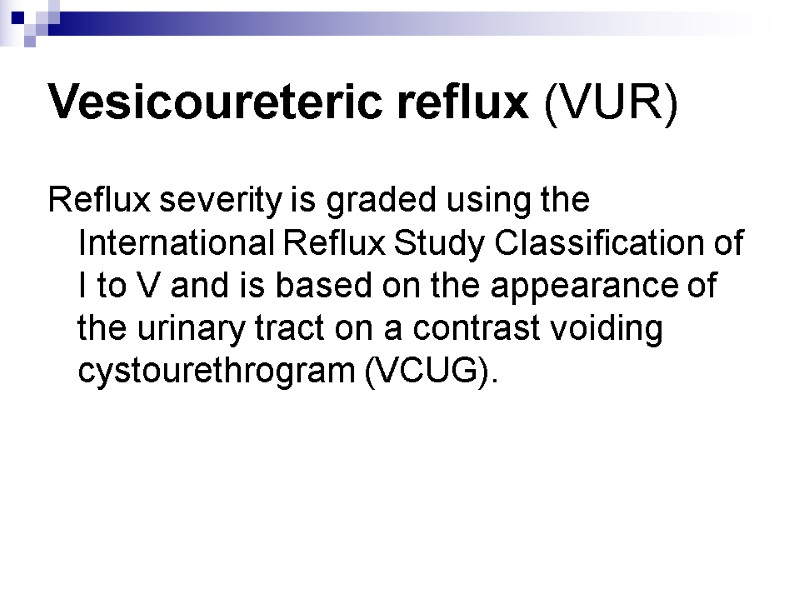 Vesicoureteric reflux (VUR) Reflux severity is graded using the International Reflux Study Classification of